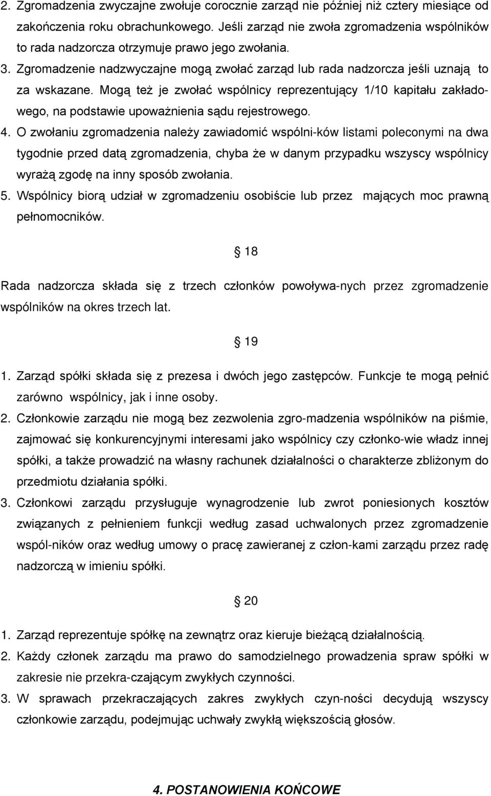 Mogą też je zwołać wspólnicy reprezentujący 1/10 kapitału zakładowego, na podstawie upoważnienia sądu rejestrowego. 4.