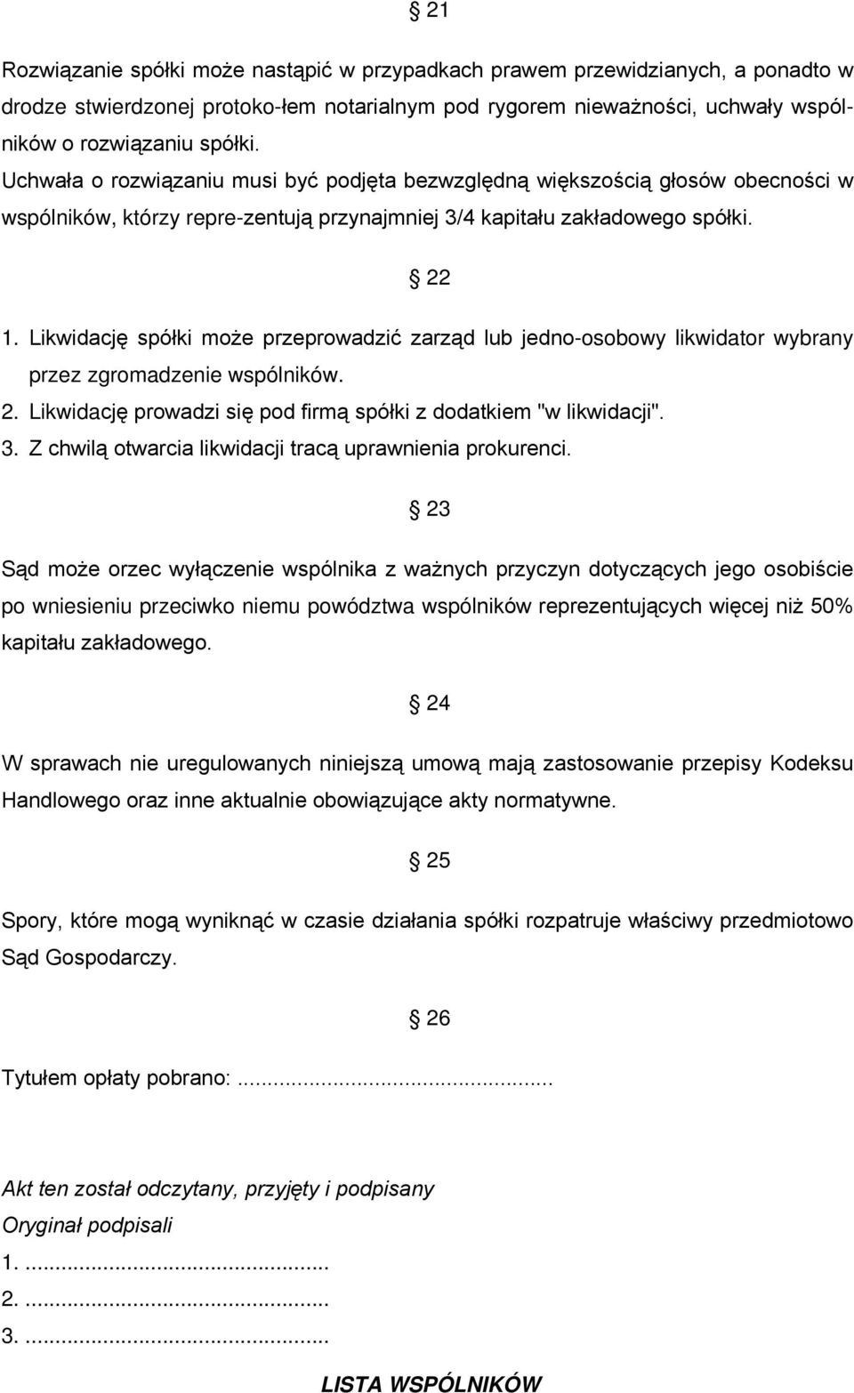 Likwidację spółki może przeprowadzić zarząd lub jedno-osobowy likwidator wybrany przez zgromadzenie wspólników. 2. Likwidację prowadzi się pod firmą spółki z dodatkiem "w likwidacji". 3.