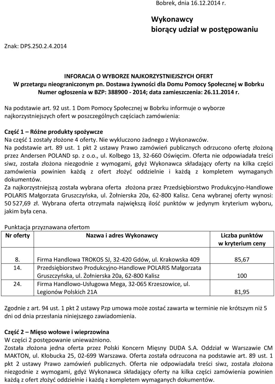 1 Dom Pomocy Społecznej w Bobrku informuje o wyborze najkorzystniejszych ofert w poszczególnych częściach zamówienia: Część 1 Różne produkty spożywcze Na część 1 zostały złożone 4 oferty.