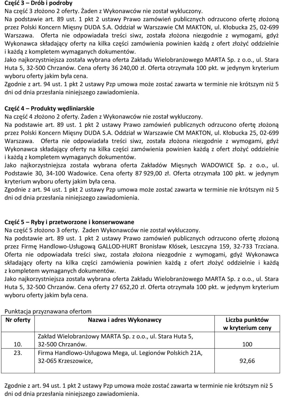 wymaganych Huta 5, 32-500 Chrzanów. Cena oferty 36 240,00 zł. Oferta otrzymała 100 pkt. w jedynym kryterium Część 4 Produkty wędliniarskie Na część 4 złożono 2 oferty.