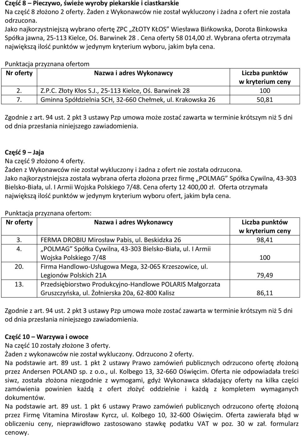 Wybrana oferta otrzymała największą ilość punktów w jedynym kryterium wyboru, jakim była cena. Punktacja przyznana ofertom 2. Z.P.C. Złoty Kłos S.J., 25-113 Kielce, Oś. Barwinek 28 100 7.