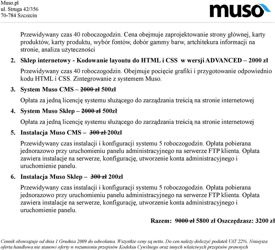 Sklep internetowy - Kodowanie layoutu do HTML i CSS w wersji ADVANCED 2000 zł  Obejmuje pocięcie grafiki i przygotowanie odpowiednio 3. System Muso CMS 2000 zł 500zł 4.