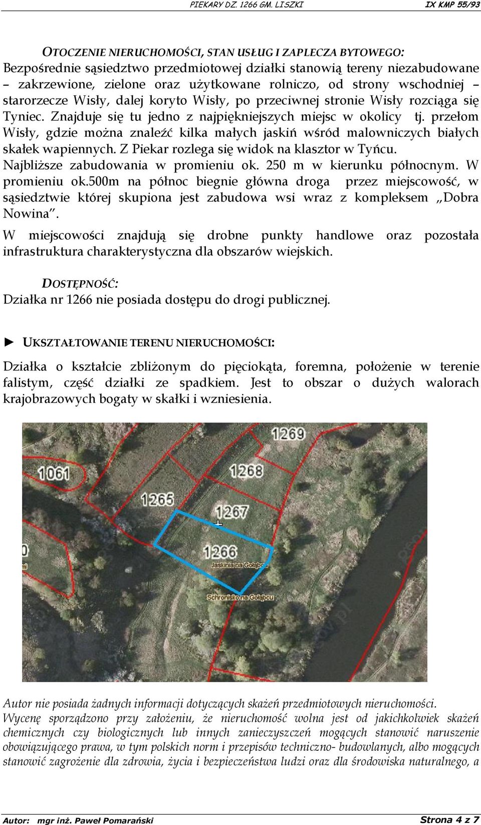 przełom Wisły, gdzie można znaleźć kilka małych jaskiń wśród malowniczych białych skałek wapiennych. Z Piekar rozlega się widok na klasztor w Tyńcu. Najbliższe zabudowania w promieniu ok.