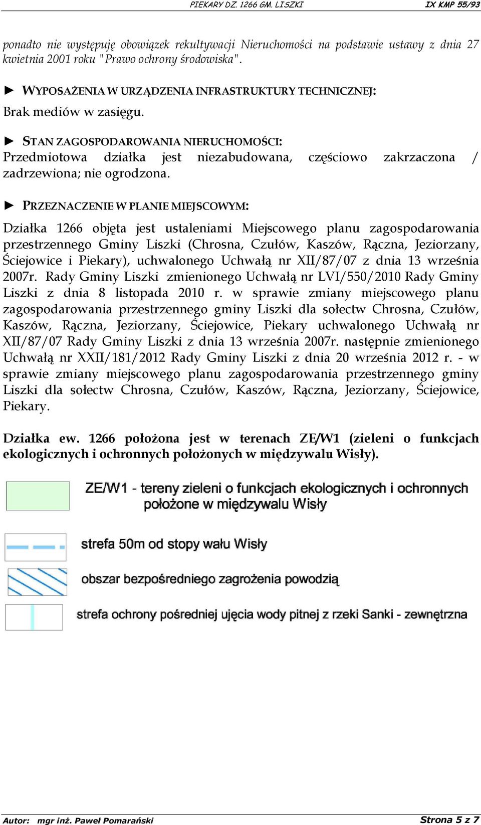 STAN ZAGOSPODAROWANIA NIERUCHOMOŚCI: Przedmiotowa działka jest niezabudowana, częściowo zakrzaczona / zadrzewiona; nie ogrodzona.