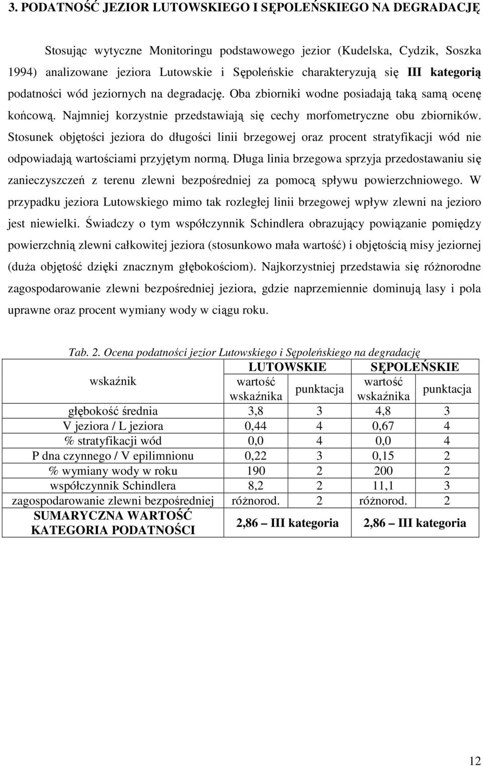 Najmniej korzystnie przedstawiają się cechy morfometryczne obu zbiorników.