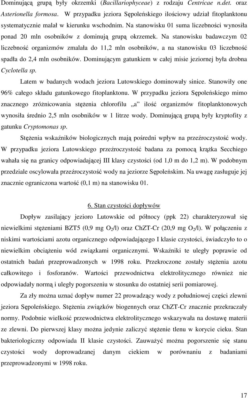 Na stanowisku badawczym 02 liczebność organizmów zmalała do 11,2 mln osobników, a na stanowisku 03 liczebność spadła do 2,4 mln osobników.