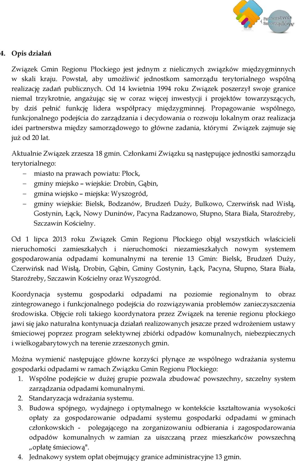 Od 14 kwietnia 1994 roku Związek poszerzył swoje granice niemal trzykrotnie, angażując się w coraz więcej inwestycji i projektów towarzyszących, by dziś pełnić funkcję lidera współpracy międzygminnej.