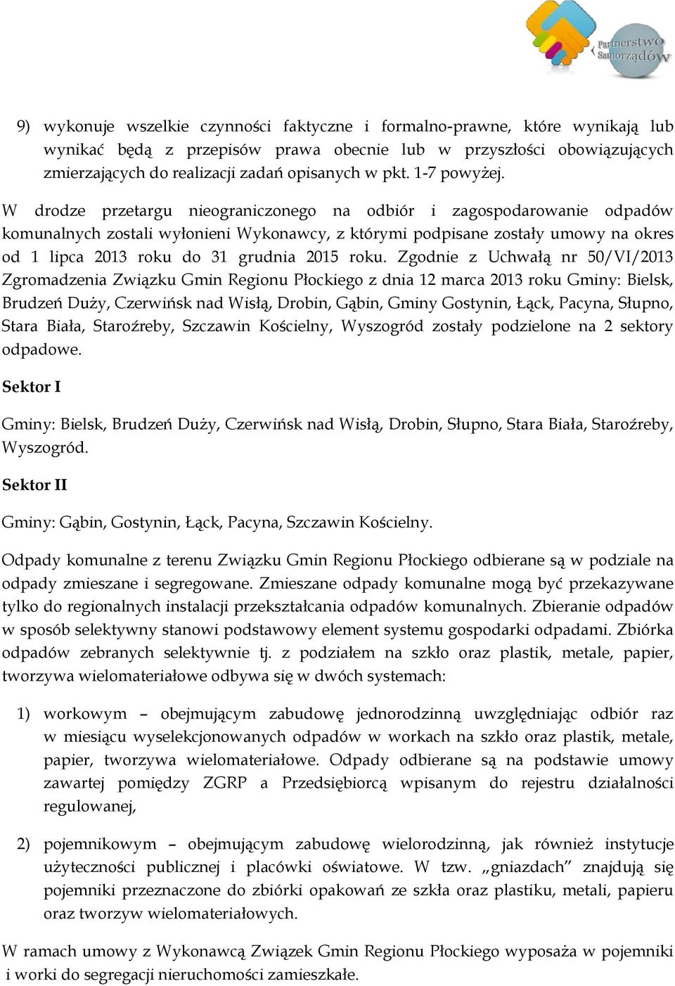 W drodze przetargu nieograniczonego na odbiór i zagospodarowanie odpadów komunalnych zostali wyłonieni Wykonawcy, z którymi podpisane zostały umowy na okres od 1 lipca 2013 roku do 31 grudnia 2015