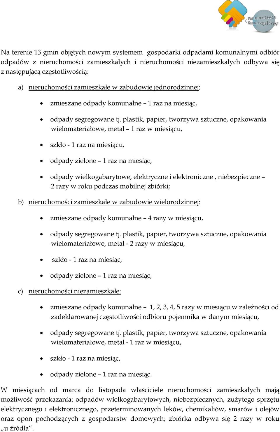 plastik, papier, tworzywa sztuczne, opakowania wielomateriałowe, metal 1 raz w miesiącu, szkło - 1 raz na miesiącu, odpady zielone 1 raz na miesiąc, odpady wielkogabarytowe, elektryczne i