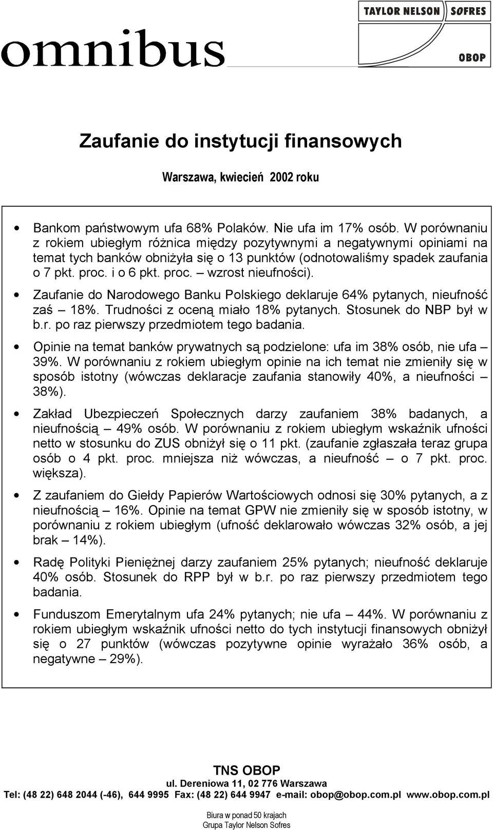 Zaufanie do Narodowego Banku Polskiego deklaruje 64% pytanych, nieufność zaś 18%. Trudności z oceną miało 18% pytanych. Stosunek do NBP był w b.r. po raz pierwszy przedmiotem tego badania.