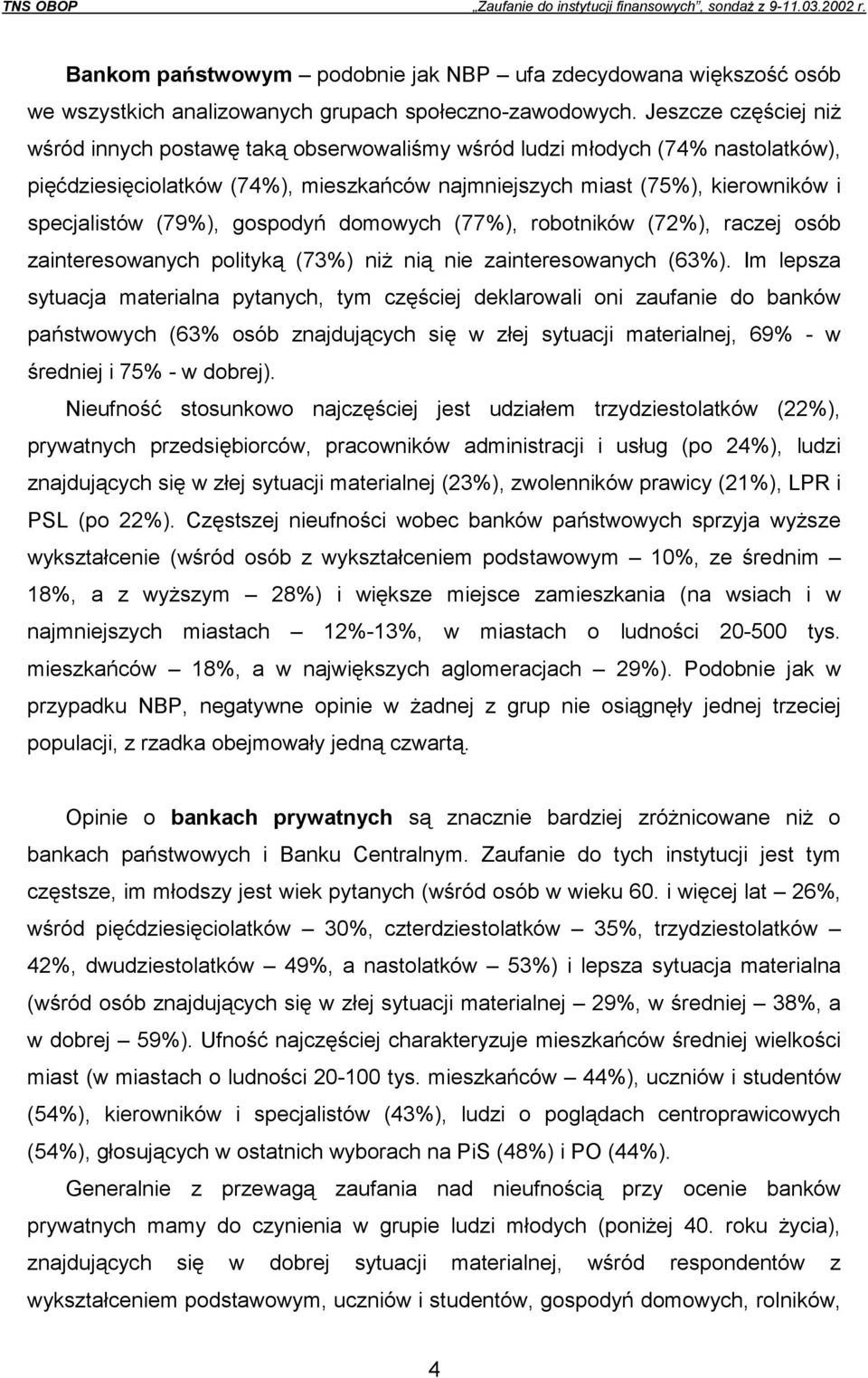 (79%), gospodyń domowych (77%), robotników (72%), raczej osób zainteresowanych polityką (73%) niż nią nie zainteresowanych (63%).