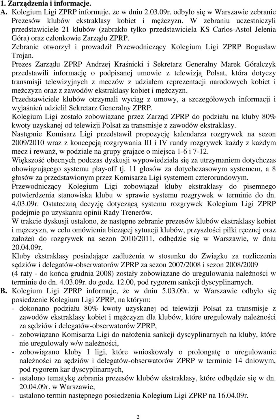 Zebranie otworzył i prowadził Przewodniczący Kolegium Ligi ZPRP Bogusław Trojan.