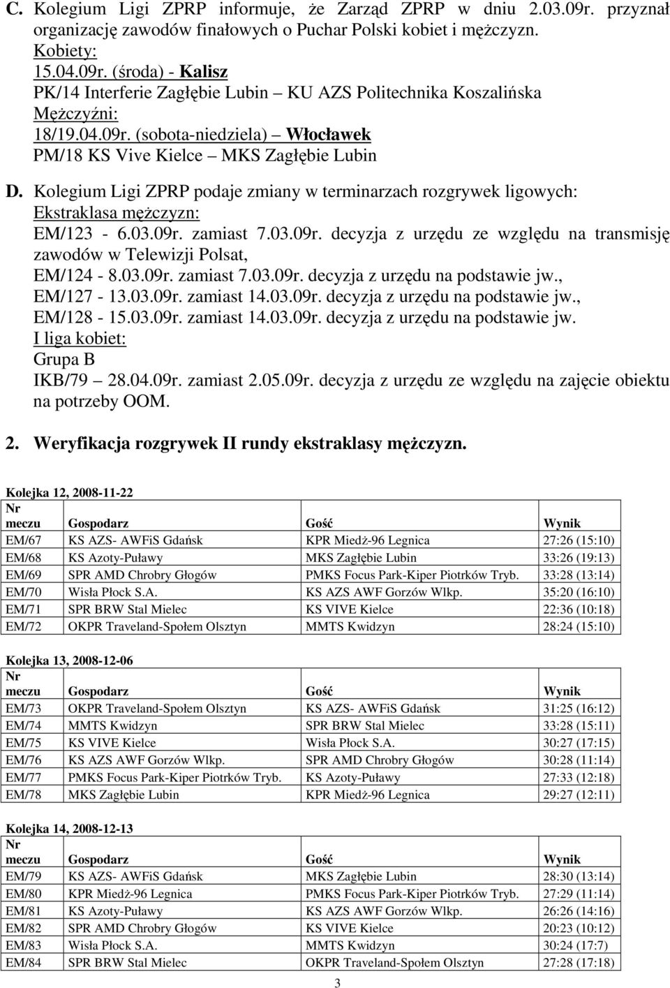 03.09r. zamiast 7.03.09r. decyzja z urzędu na podstawie jw., EM/127-13.03.09r. zamiast 14.03.09r. decyzja z urzędu na podstawie jw., EM/128-15.03.09r. zamiast 14.03.09r. decyzja z urzędu na podstawie jw. I liga kobiet: Grupa B IKB/79 28.