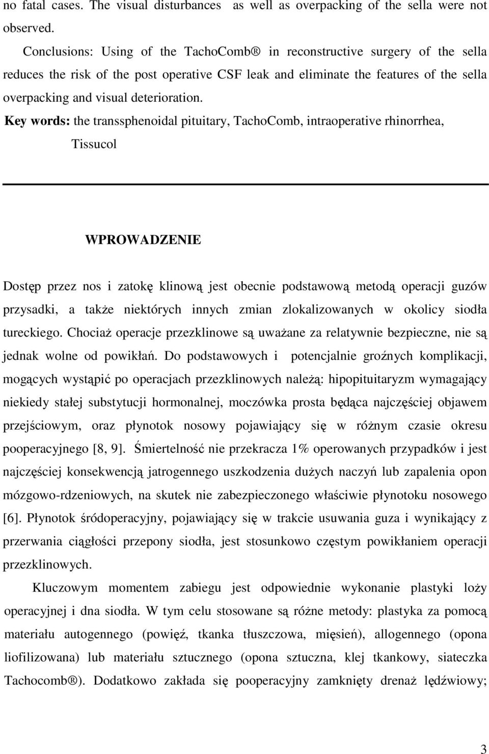 Key words: the transsphenoidal pituitary, TachoComb, intraoperative rhinorrhea, Tissucol WPROWADZENIE Dostęp przez nos i zatokę klinową jest obecnie podstawową metodą operacji guzów przysadki, a