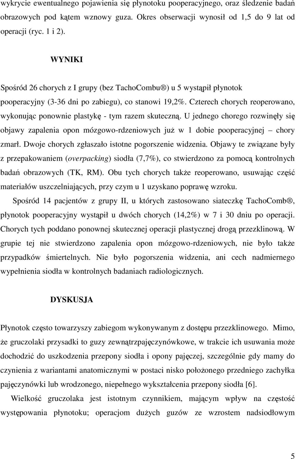 Czterech chorych reoperowano, wykonując ponownie plastykę - tym razem skuteczną. U jednego chorego rozwinęły się objawy zapalenia opon mózgowo-rdzeniowych juŝ w 1 dobie pooperacyjnej chory zmarł.