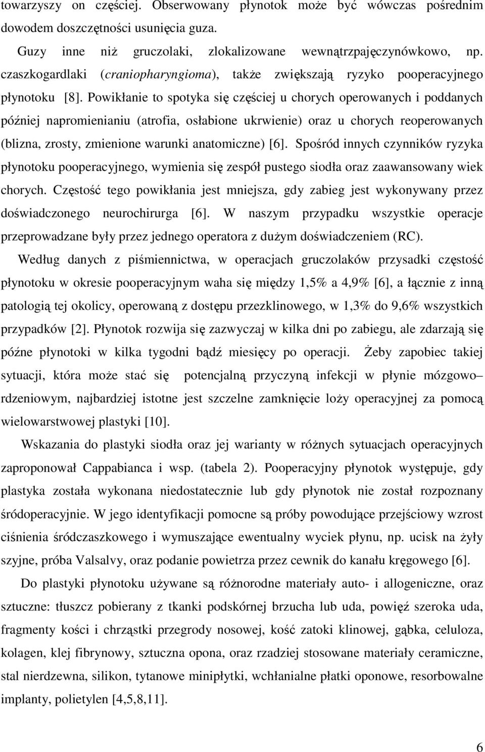 Powikłanie to spotyka się częściej u chorych operowanych i poddanych później napromienianiu (atrofia, osłabione ukrwienie) oraz u chorych reoperowanych (blizna, zrosty, zmienione warunki anatomiczne)