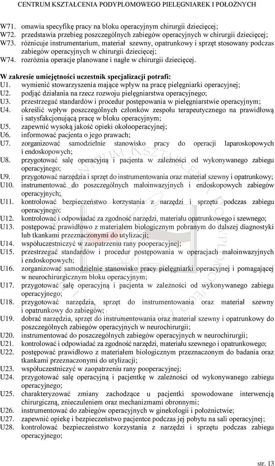 W zakresie umiejętności uczestnik specjalizacji potrafi: U1. wymienić stowarzyszenia mające wpływ na pracę pielęgniarki operacyjnej; U2.