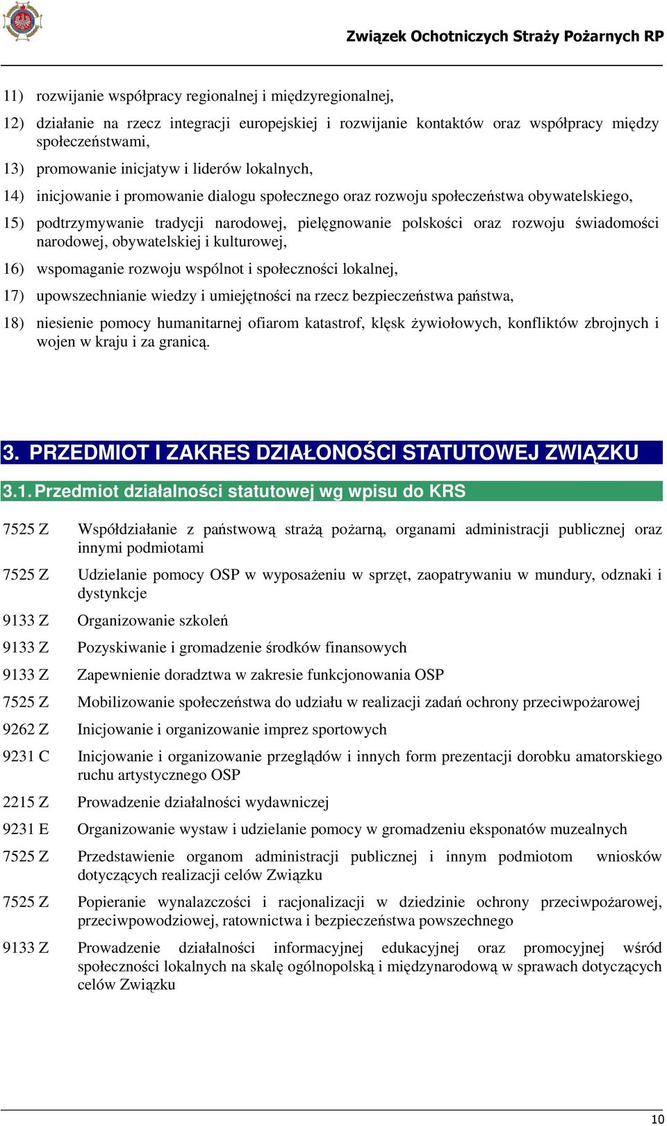 narodowej, obywatelskiej i kulturowej, 16) wspomaganie rozwoju wspólnot i społeczności lokalnej, 17) upowszechnianie wiedzy i umiejętności na rzecz bezpieczeństwa państwa, 18) niesienie pomocy