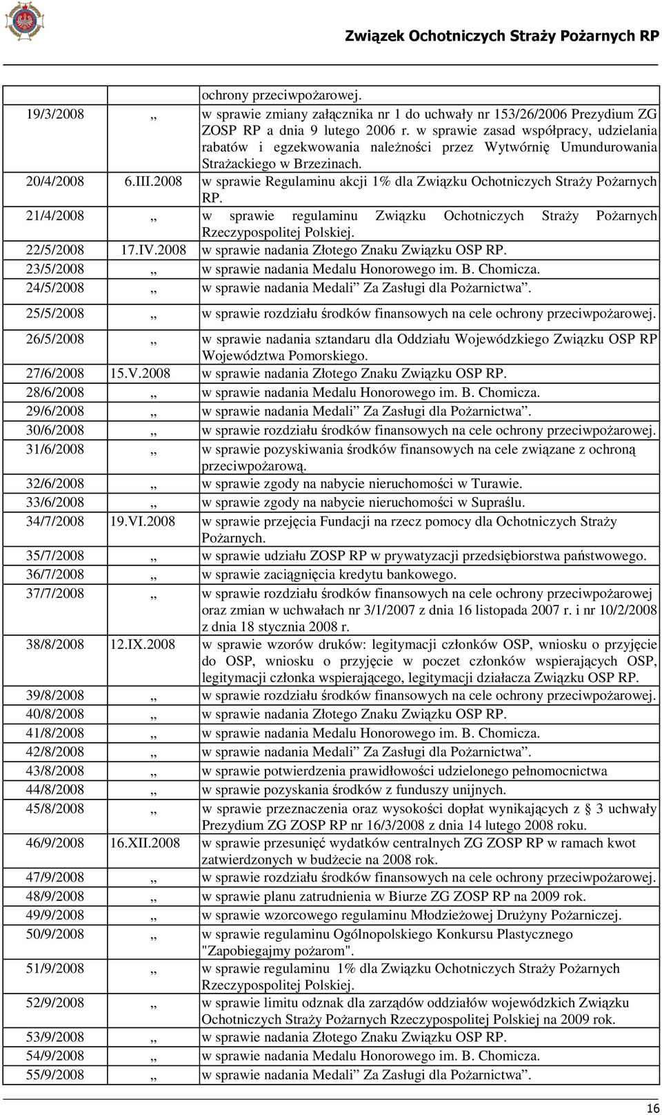 2008 w sprawie Regulaminu akcji 1% dla Związku Ochotniczych Straży Pożarnych RP. 21/4/2008 w sprawie regulaminu Związku Ochotniczych Straży Pożarnych Rzeczypospolitej Polskiej. 22/5/2008 17.IV.