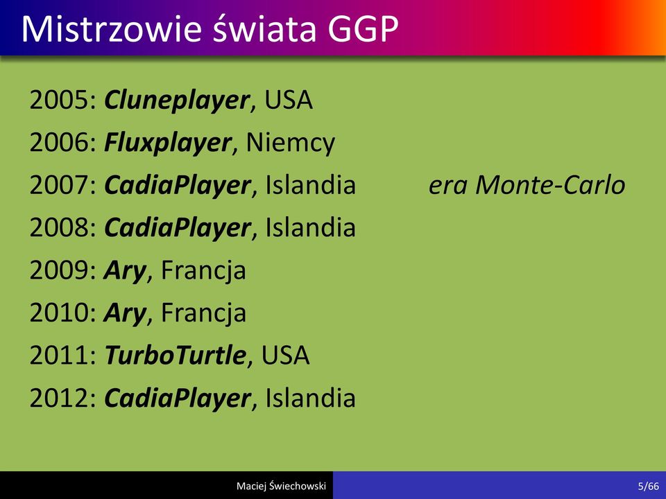 Monte-Carlo 2008: CadiaPlayer, Islandia 2009: Ary, Francja