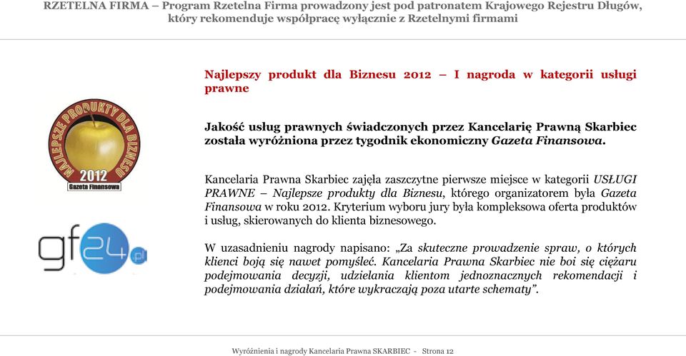 Kancelaria Prawna Skarbiec zajęła zaszczytne pierwsze miejsce w kategorii USŁUGI PRAWNE Najlepsze produkty dla Biznesu, którego organizatorem była Gazeta Finansowa w roku 2012.