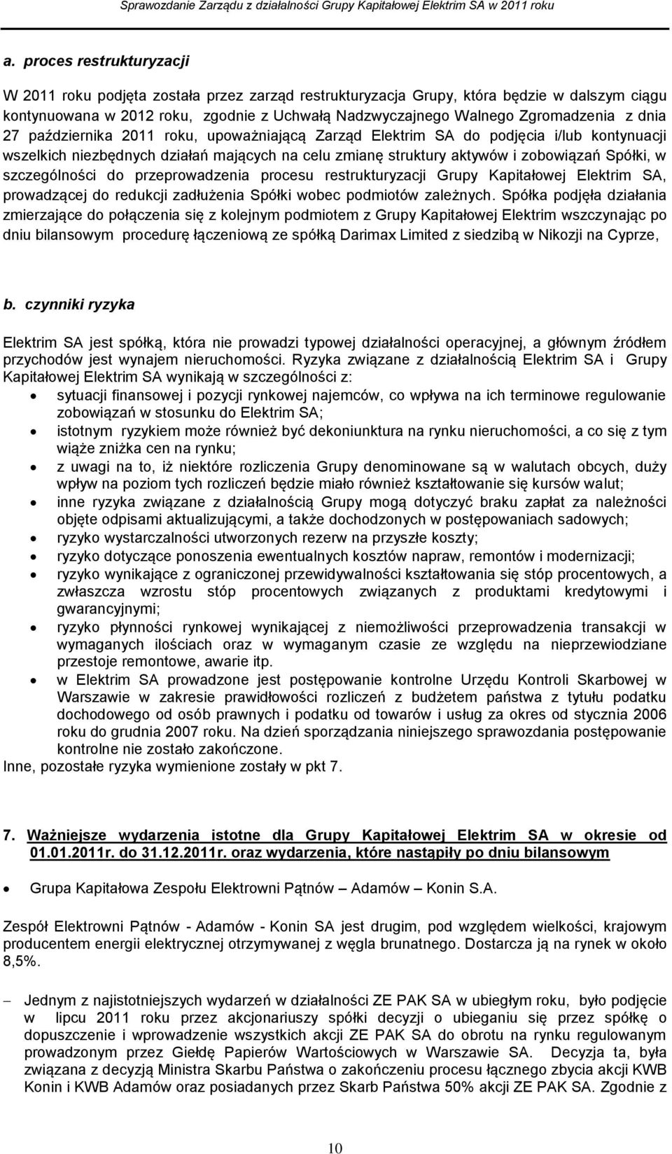 Spółki, w szczególności do przeprowadzenia procesu restrukturyzacji Grupy Kapitałowej Elektrim SA, prowadzącej do redukcji zadłużenia Spółki wobec podmiotów zależnych.