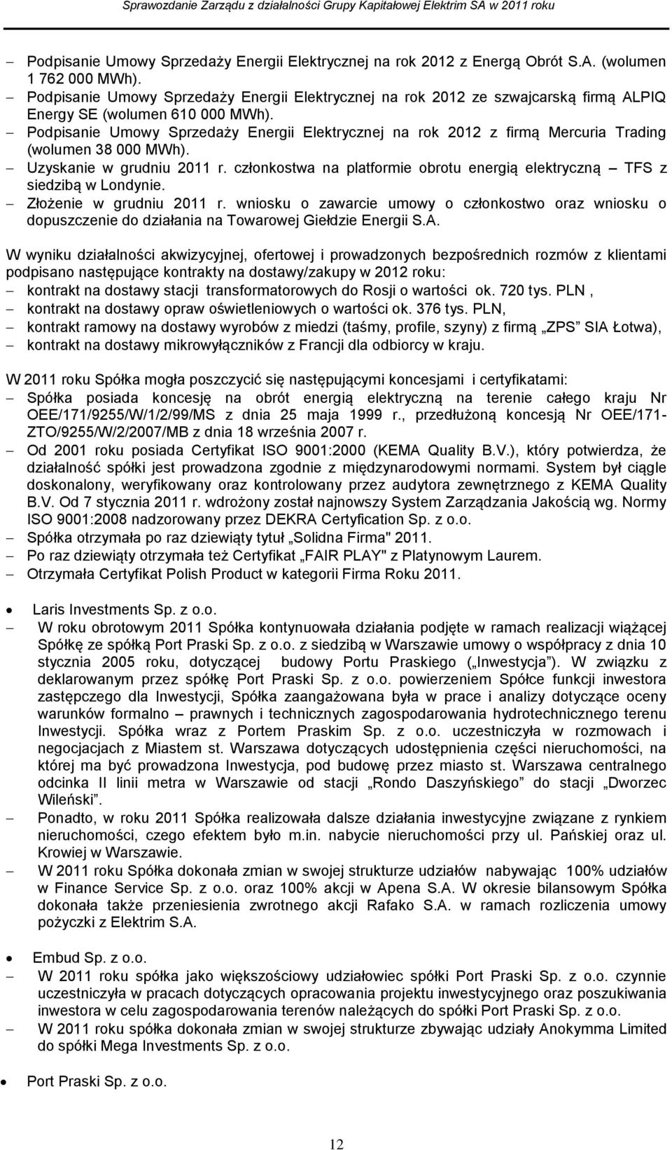 Podpisanie Umowy Sprzedaży Energii Elektrycznej na rok 2012 z firmą Mercuria Trading (wolumen 38 000 MWh). Uzyskanie w grudniu 2011 r.