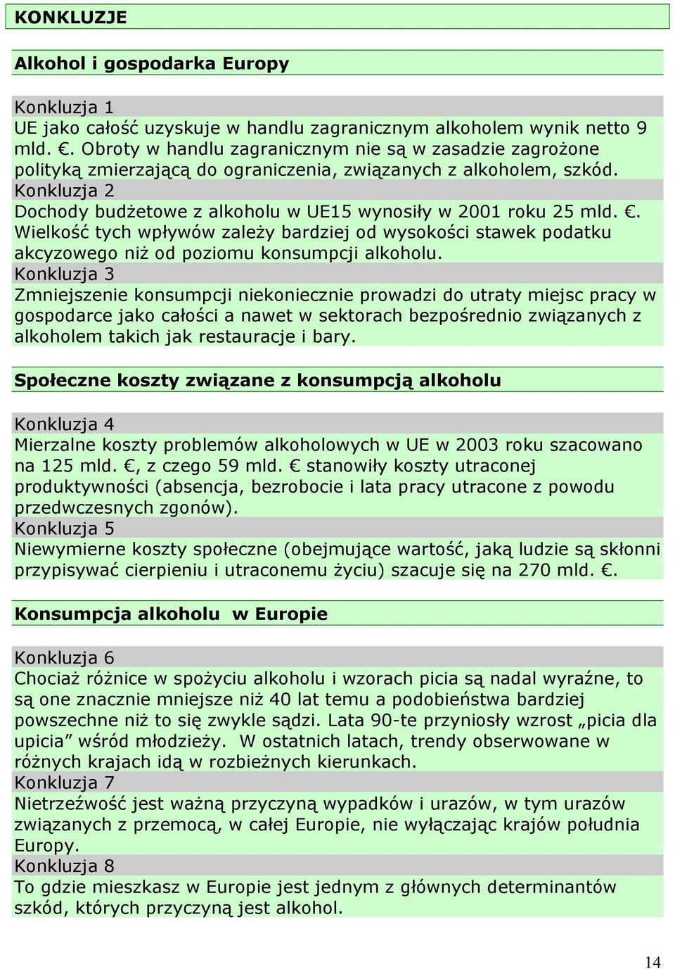 Konkluzja 2 Dochody budżetowe z alkoholu w UE15 wynosiły w 2001 roku 25 mld.. Wielkość tych wpływów zależy bardziej od wysokości stawek podatku akcyzowego niż od poziomu konsumpcji alkoholu.