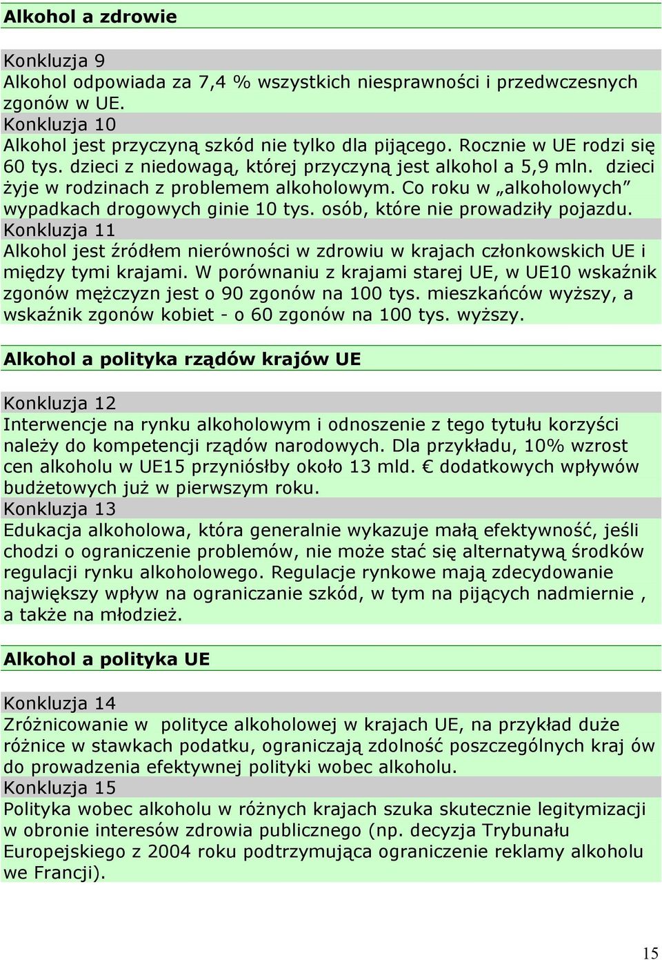 osób, które nie prowadziły pojazdu. Konkluzja 11 Alkohol jest źródłem nierówności w zdrowiu w krajach członkowskich UE i między tymi krajami.