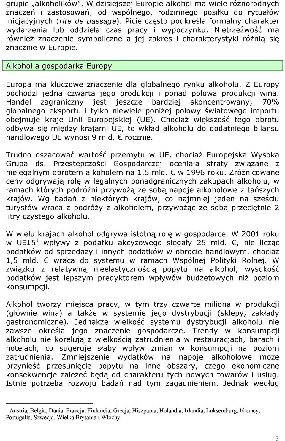 Alkohol a gospodarka Europy Europa ma kluczowe znaczenie dla globalnego rynku alkoholu. Z Europy pochodzi jedna czwarta jego produkcji i ponad polowa produkcji wina.