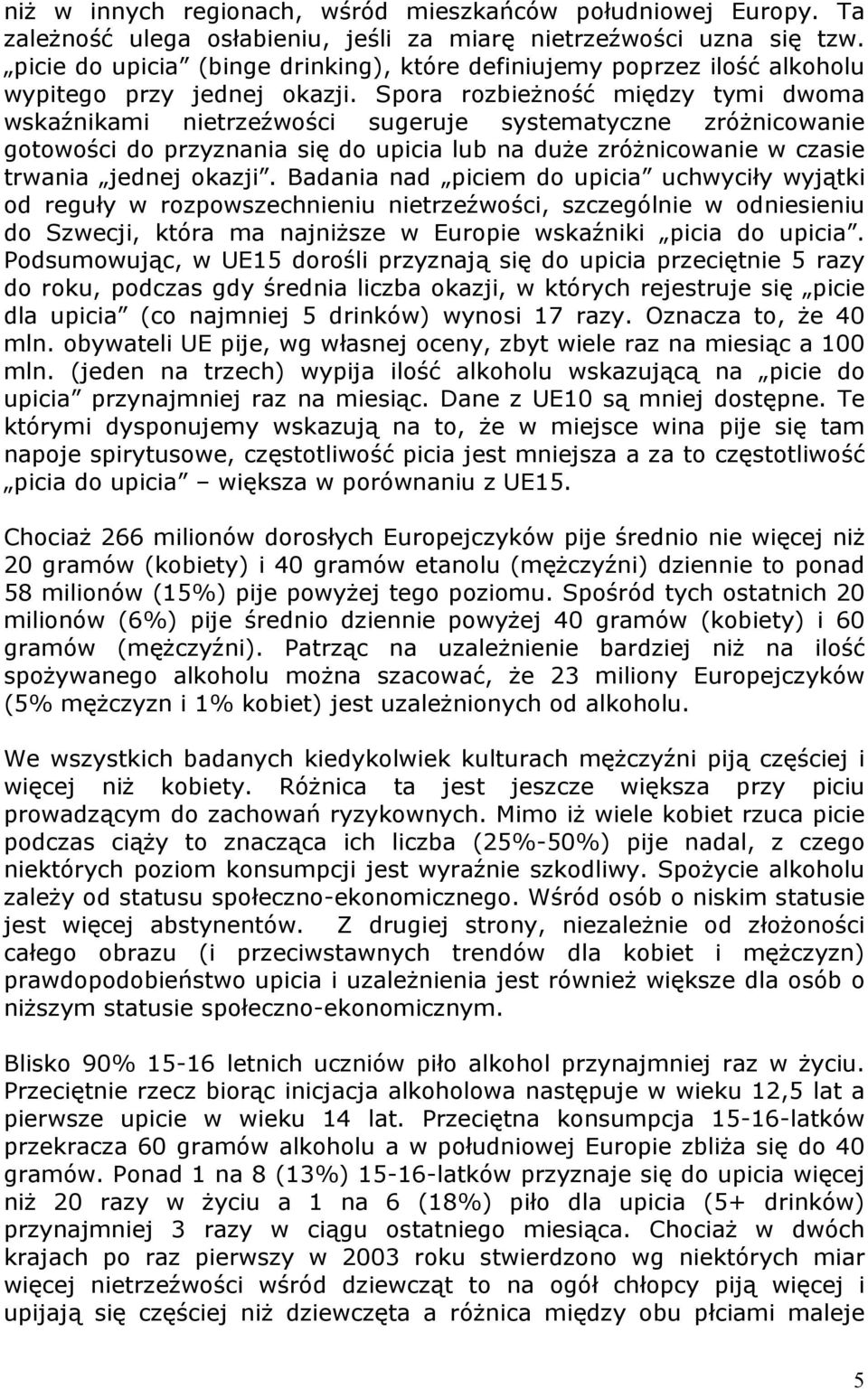 Spora rozbieżność między tymi dwoma wskaźnikami nietrzeźwości sugeruje systematyczne zróżnicowanie gotowości do przyznania się do upicia lub na duże zróżnicowanie w czasie trwania jednej okazji.