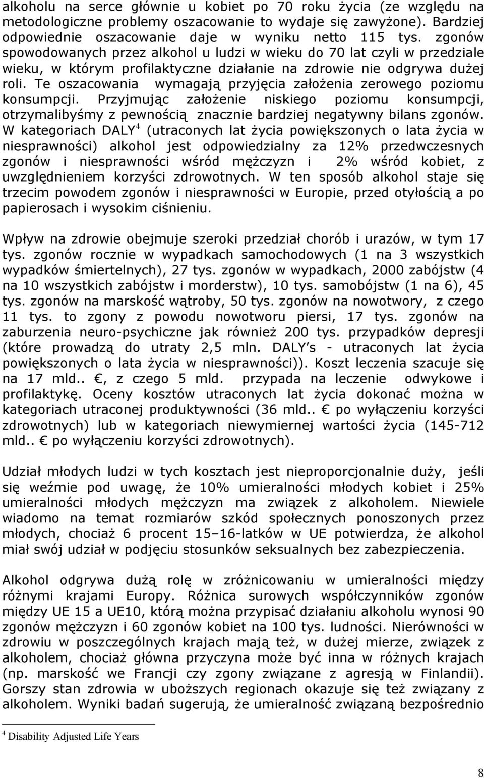 Te oszacowania wymagają przyjęcia założenia zerowego poziomu konsumpcji. Przyjmując założenie niskiego poziomu konsumpcji, otrzymalibyśmy z pewnością znacznie bardziej negatywny bilans zgonów.