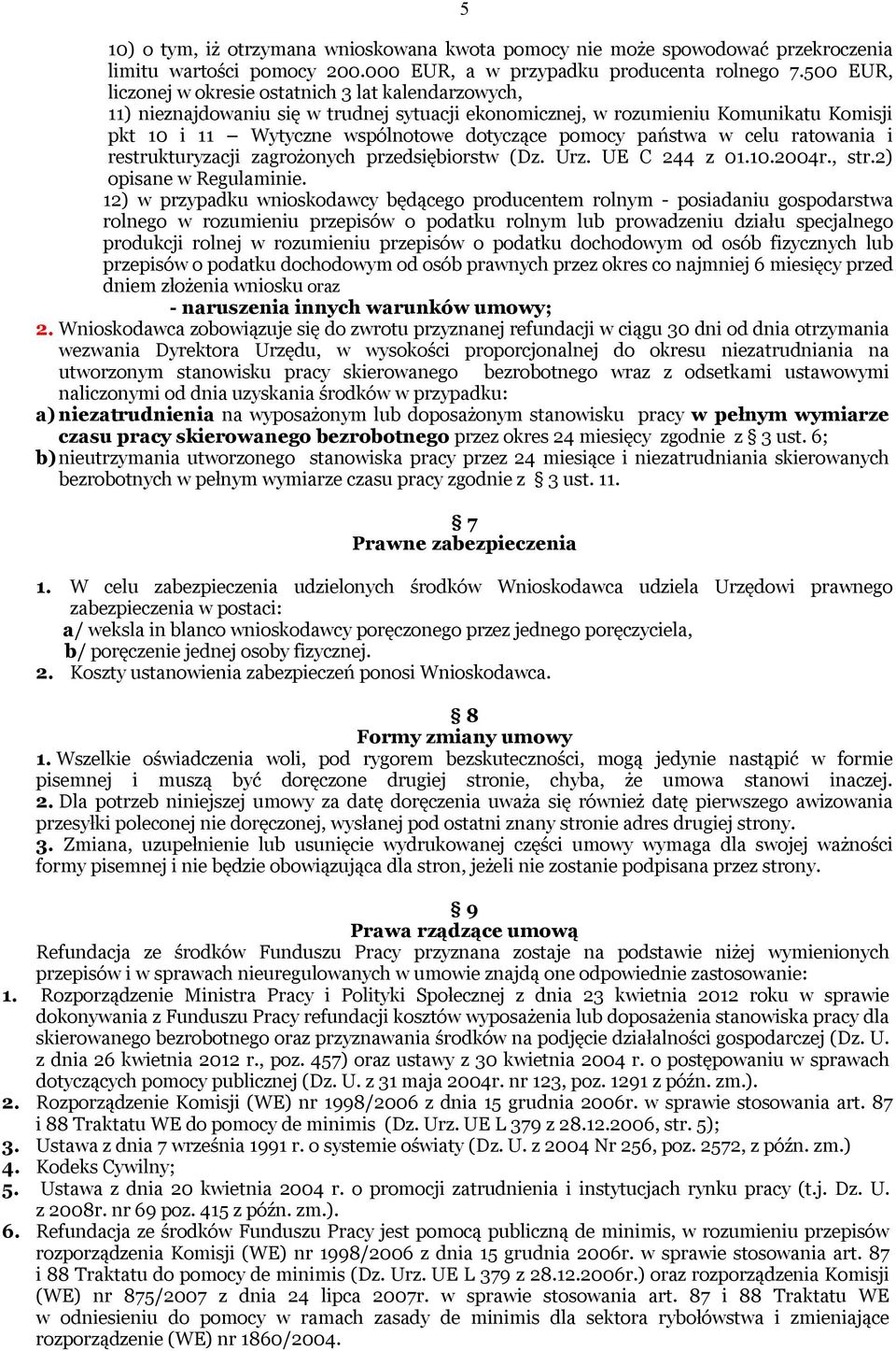 państwa w celu ratowania i restrukturyzacji zagrożonych przedsiębiorstw (Dz. Urz. UE C 244 z 01.10.2004r., str.2) opisane w Regulaminie.