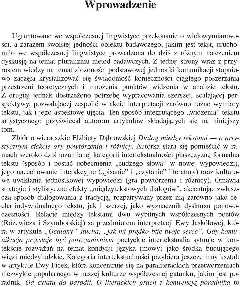 Z jednej strony wraz z przyrostem wiedzy na temat złożoności podstawowej jednostki komunikacji stopniowo zaczęła krystalizować się świadomość konieczności ciągłego poszerzania przestrzeni