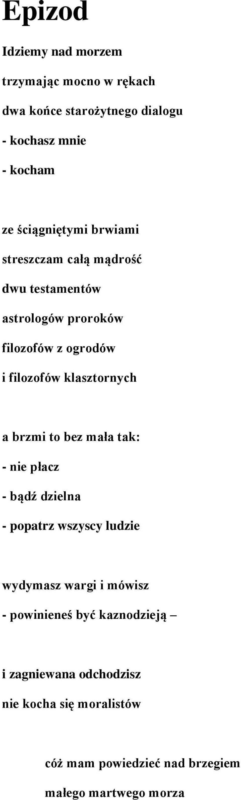 klasztornych a brzmi to bez mała tak: - nie płacz - bądź dzielna - popatrz wszyscy ludzie wydymasz wargi i mówisz -