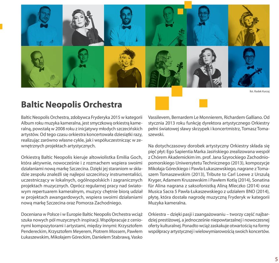 Orkiestrą Baltic Neopolis kieruje altowiolistka Emilia Goch, która aktywnie, nowocześnie i z rozmachem wspiera swoimi działaniami nową markę Szczecina.