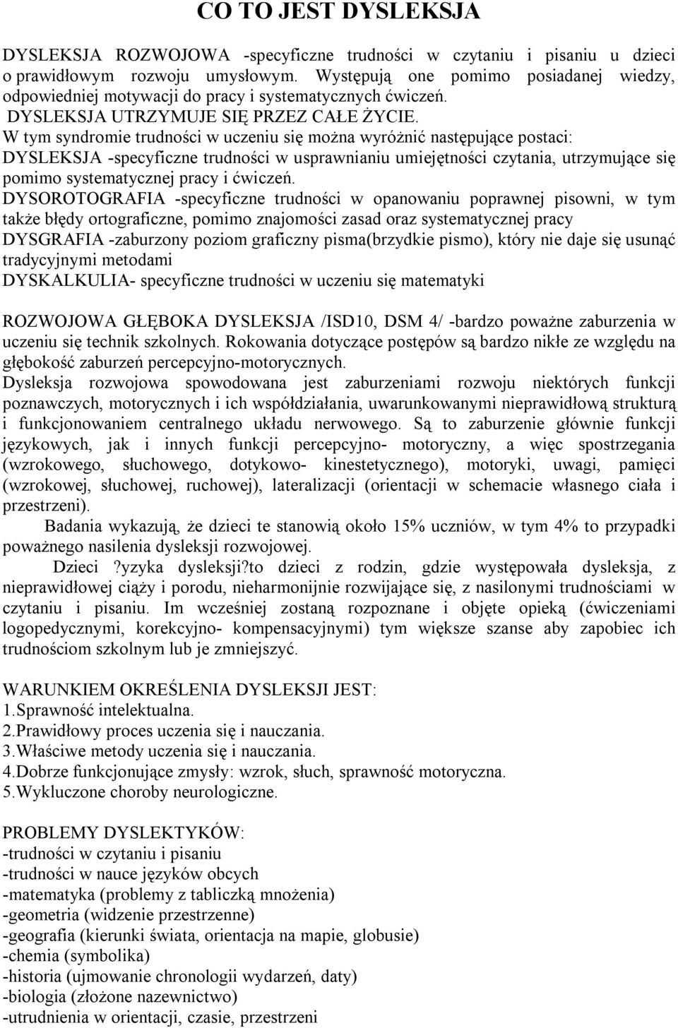 W tym syndromie trudności w uczeniu się można wyróżnić następujące postaci: DYSLEKSJA -specyficzne trudności w usprawnianiu umiejętności czytania, utrzymujące się pomimo systematycznej pracy i