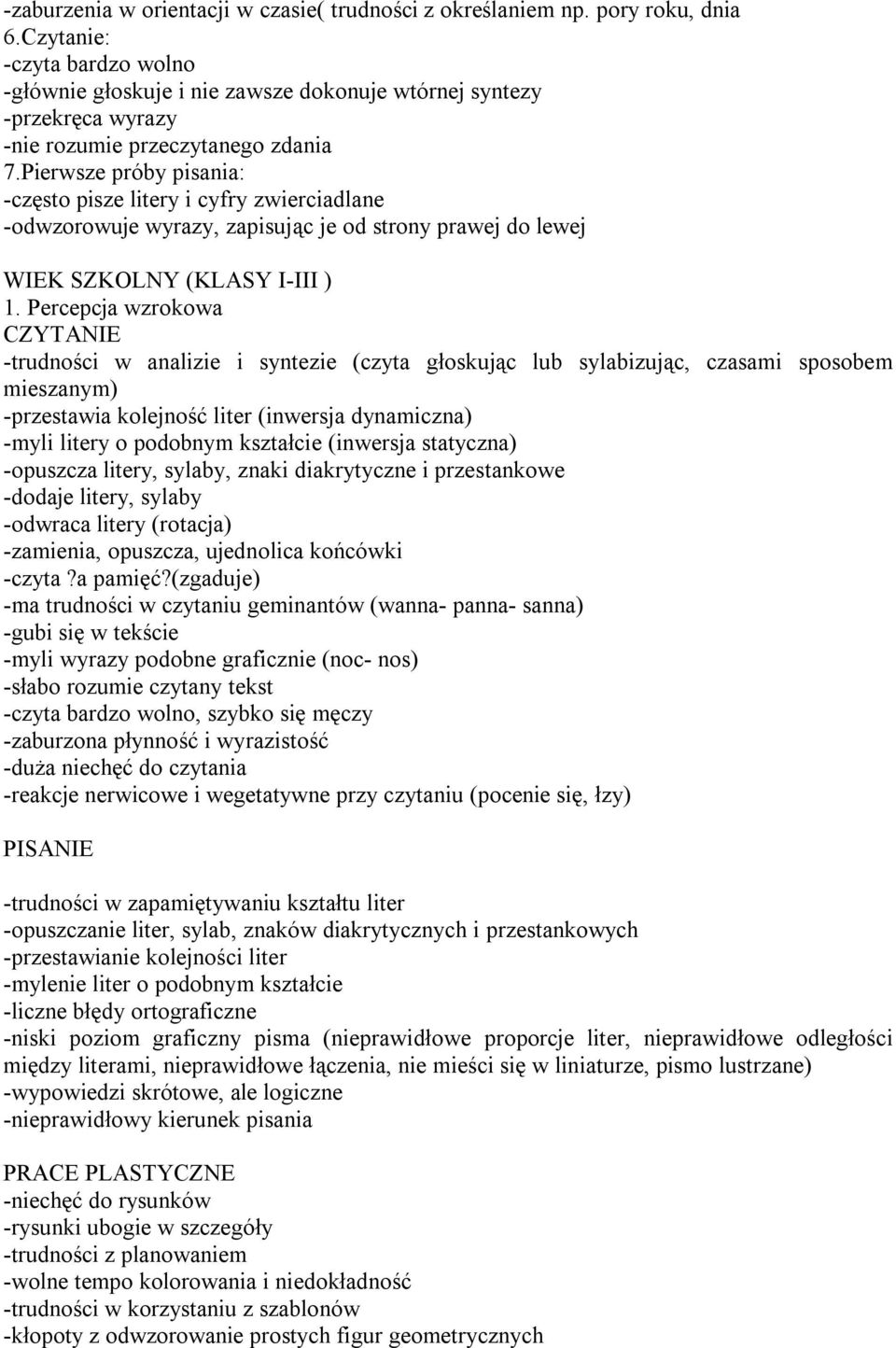 Pierwsze próby pisania: -często pisze litery i cyfry zwierciadlane -odwzorowuje wyrazy, zapisując je od strony prawej do lewej WIEK SZKOLNY (KLASY I-III ) 1.