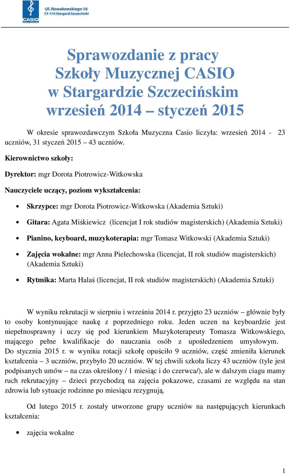 Kierownictwo szkoły: Dyrektor: mgr Dorota Piotrowicz-Witkowska Nauczyciele uczący, poziom wykształcenia: Skrzypce: mgr Dorota Piotrowicz-Witkowska (Akademia Sztuki) Gitara: Agata Miśkiewicz