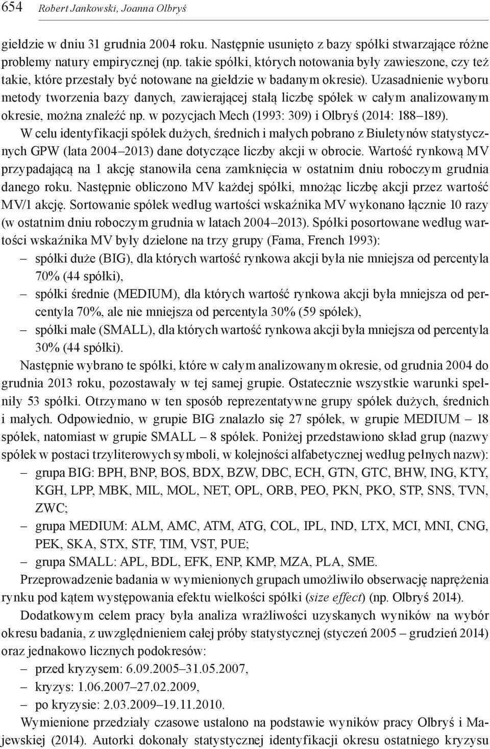 Uzasadnienie wyboru metody tworzenia bazy danych, zawierającej stałą liczbę spółek w całym analizowanym okresie, można znaleźć np. w pozycjach Mech (1993: 309) i Olbryś (2014: 188 189).