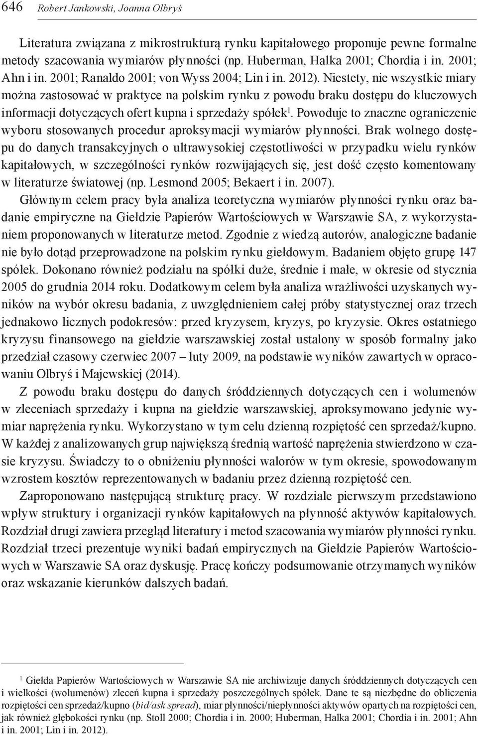 Niestety, nie wszystkie miary można zastosować w praktyce na polskim rynku z powodu braku dostępu do kluczowych informacji dotyczących ofert kupna i sprzedaży spółek 1.