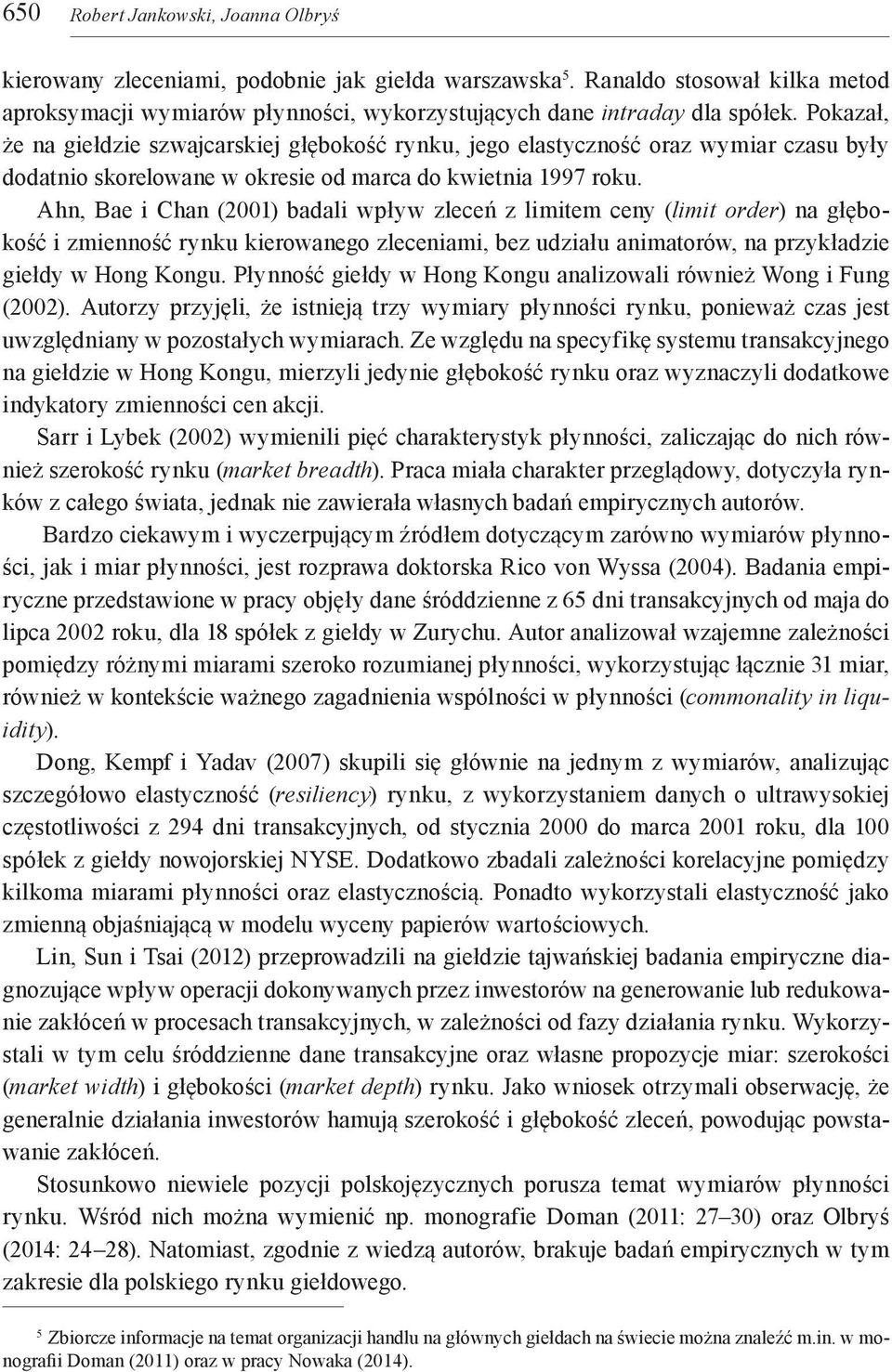 Ahn, Bae i Chan (2001) badali wpływ zleceń z limitem ceny (limit order) na głębokość i zmienność rynku kierowanego zleceniami, bez udziału animatorów, na przykładzie giełdy w Hong Kongu.