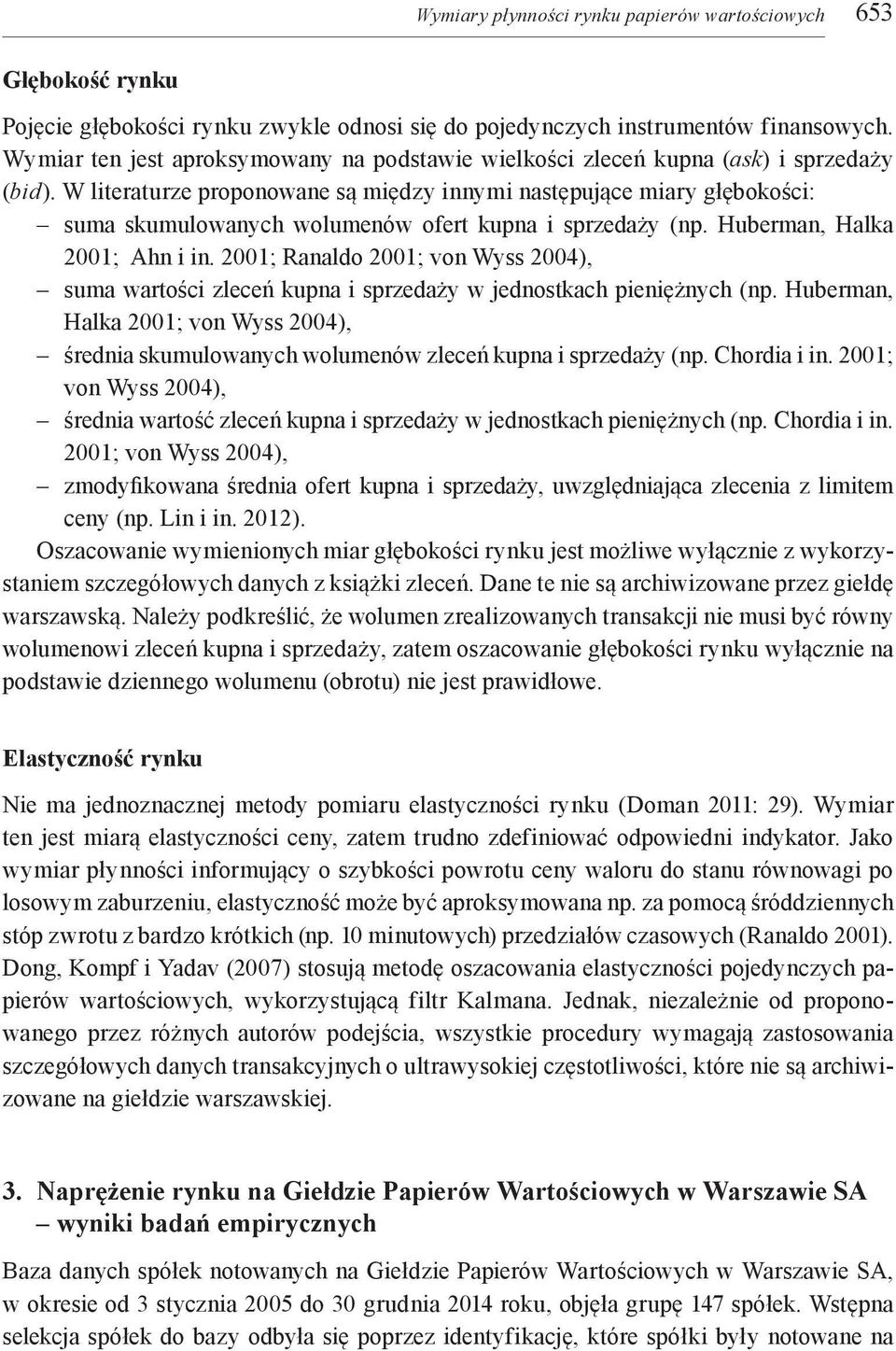 W literaturze proponowane są między innymi następujące miary głębokości: suma skumulowanych wolumenów ofert kupna i sprzedaży (np. Huberman, Halka 2001; Ahn i in.