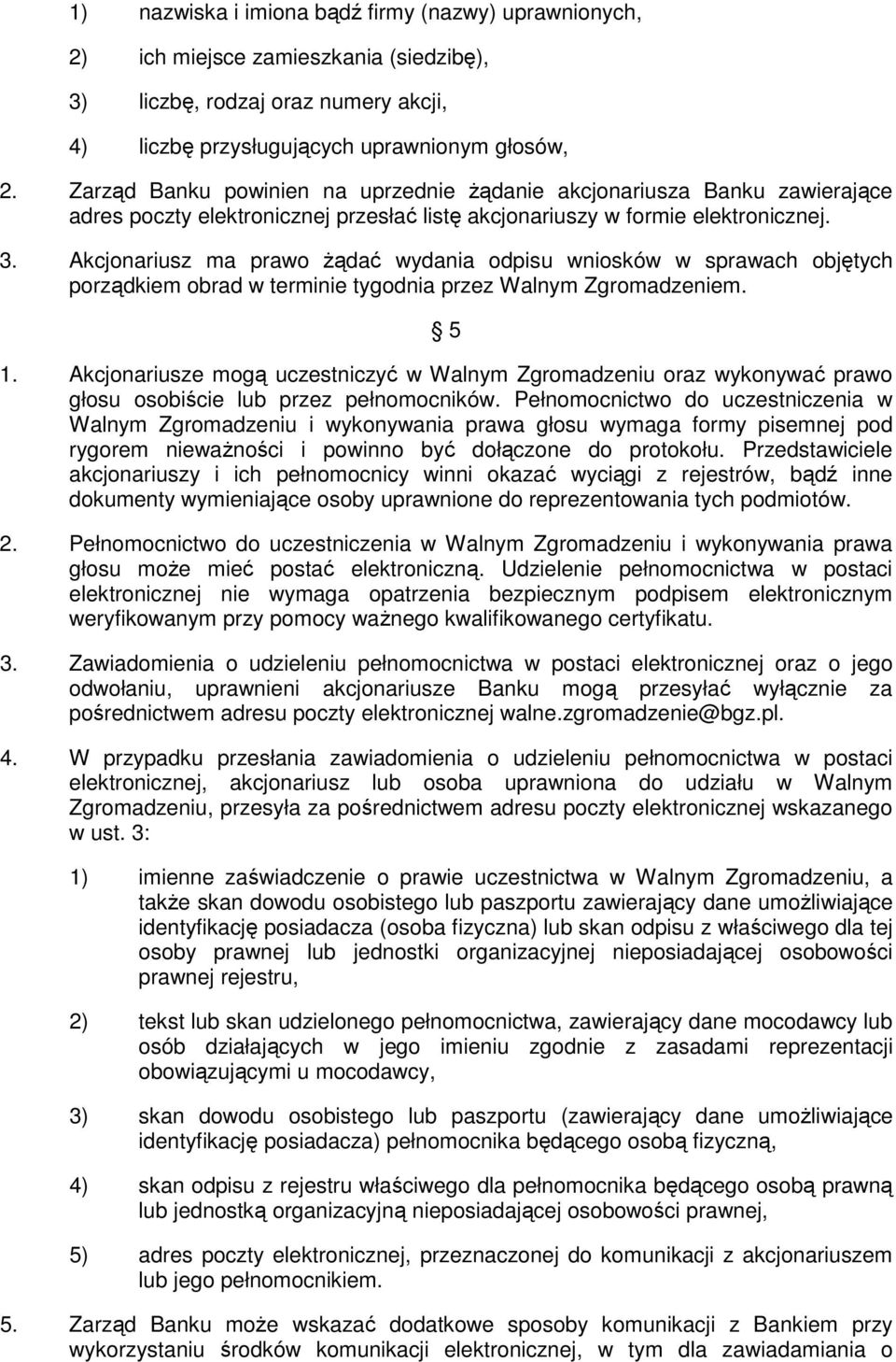 Akcjonariusz ma prawo żądać wydania odpisu wniosków w sprawach objętych porządkiem obrad w terminie tygodnia przez Walnym Zgromadzeniem. 5 1.