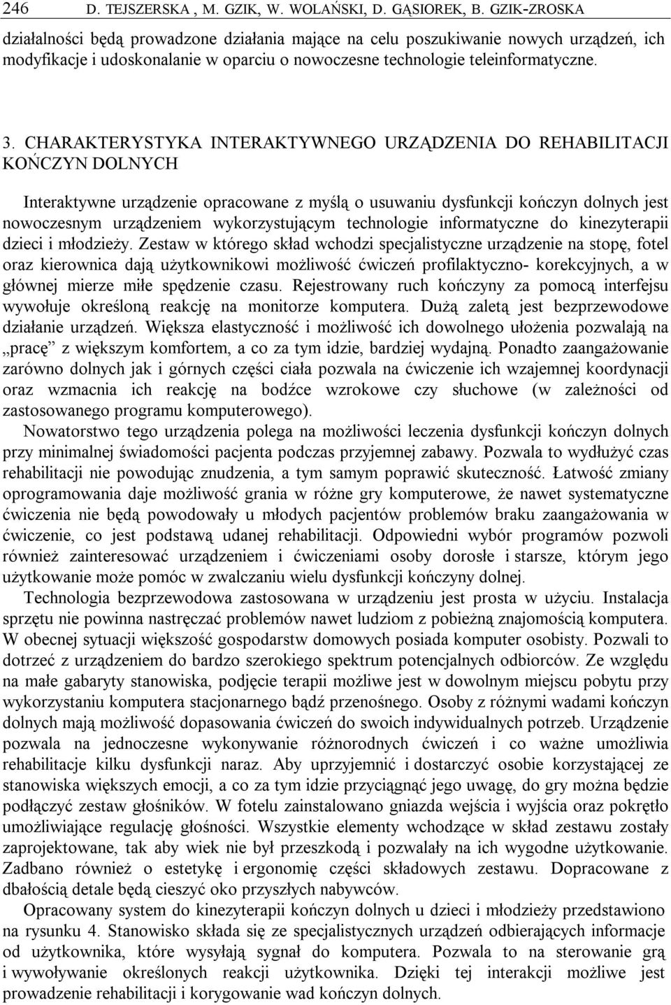 CHARAKTERYSTYKA INTERAKTYWNEGO URZĄDZENIA DO REHABILITACJI KOŃCZYN DOLNYCH Interaktywne urządzenie opracowane z myślą o usuwaniu dysfunkcji kończyn dolnych jest nowoczesnym urządzeniem