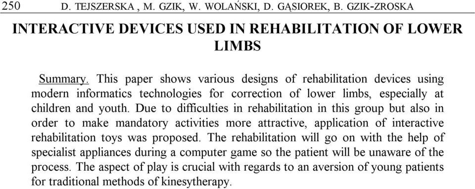 Due to difficulties in rehabilitation in this group but also in order to make mandatory activities more attractive, application of interactive rehabilitation toys was proposed.