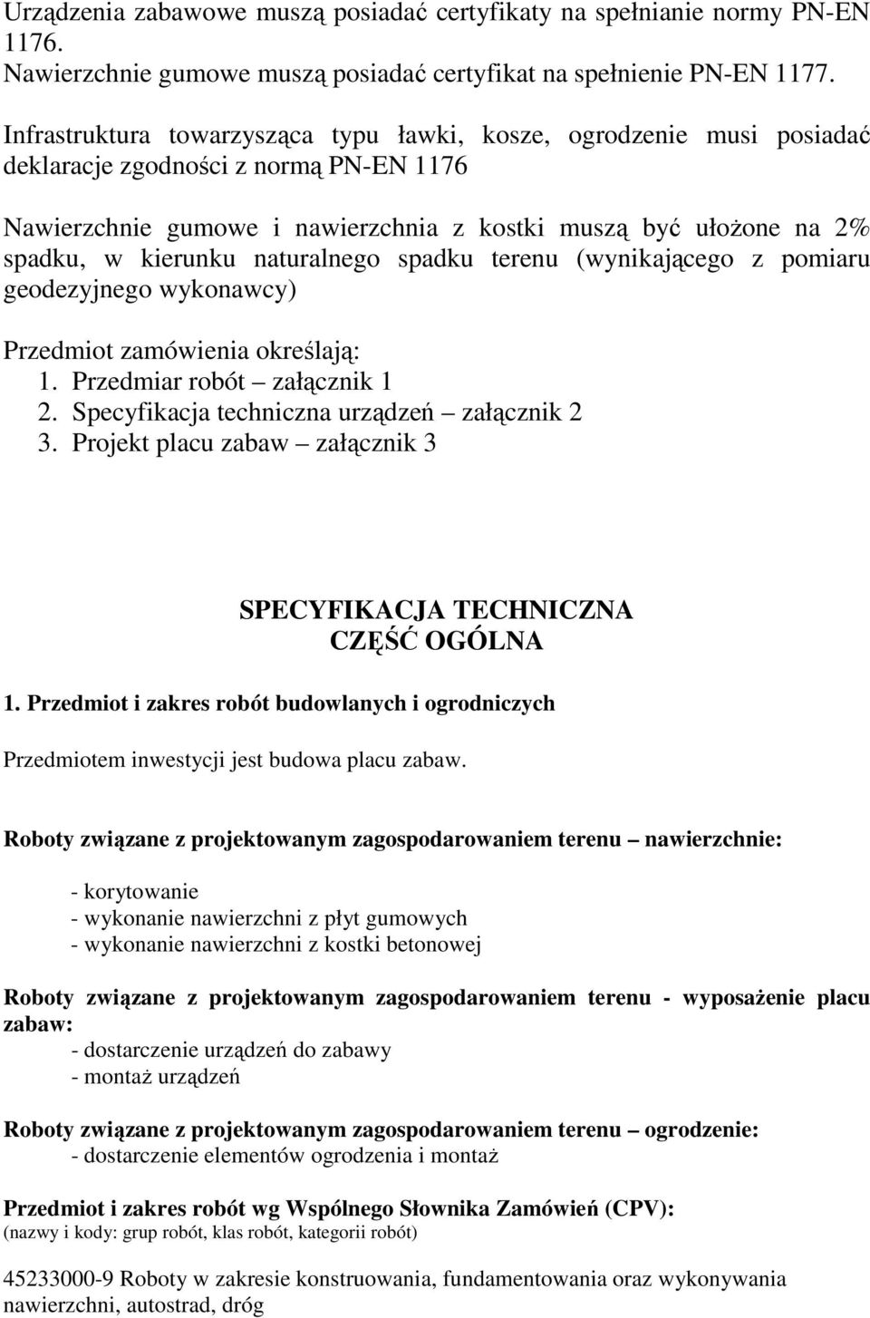 naturalnego spadku terenu (wynikającego z pomiaru geodezyjnego wykonawcy) Przedmiot zamówienia określają: 1. Przedmiar robót załącznik 1 2. Specyfikacja techniczna urządzeń załącznik 2 3.