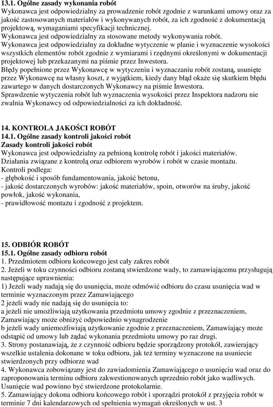 Wykonawca jest odpowiedzialny za dokładne wytyczenie w planie i wyznaczenie wysokości wszystkich elementów robót zgodnie z wymiarami i rzędnymi określonymi w dokumentacji projektowej lub przekazanymi