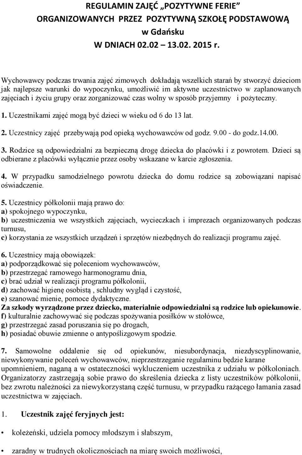 grupy oraz zorganizować czas wolny w sposób przyjemny i pożyteczny. 1. Uczestnikami zajęć mogą być dzieci w wieku od 6 do 13 lat. 2. Uczestnicy zajęć przebywają pod opieką wychowawców od godz. 9.