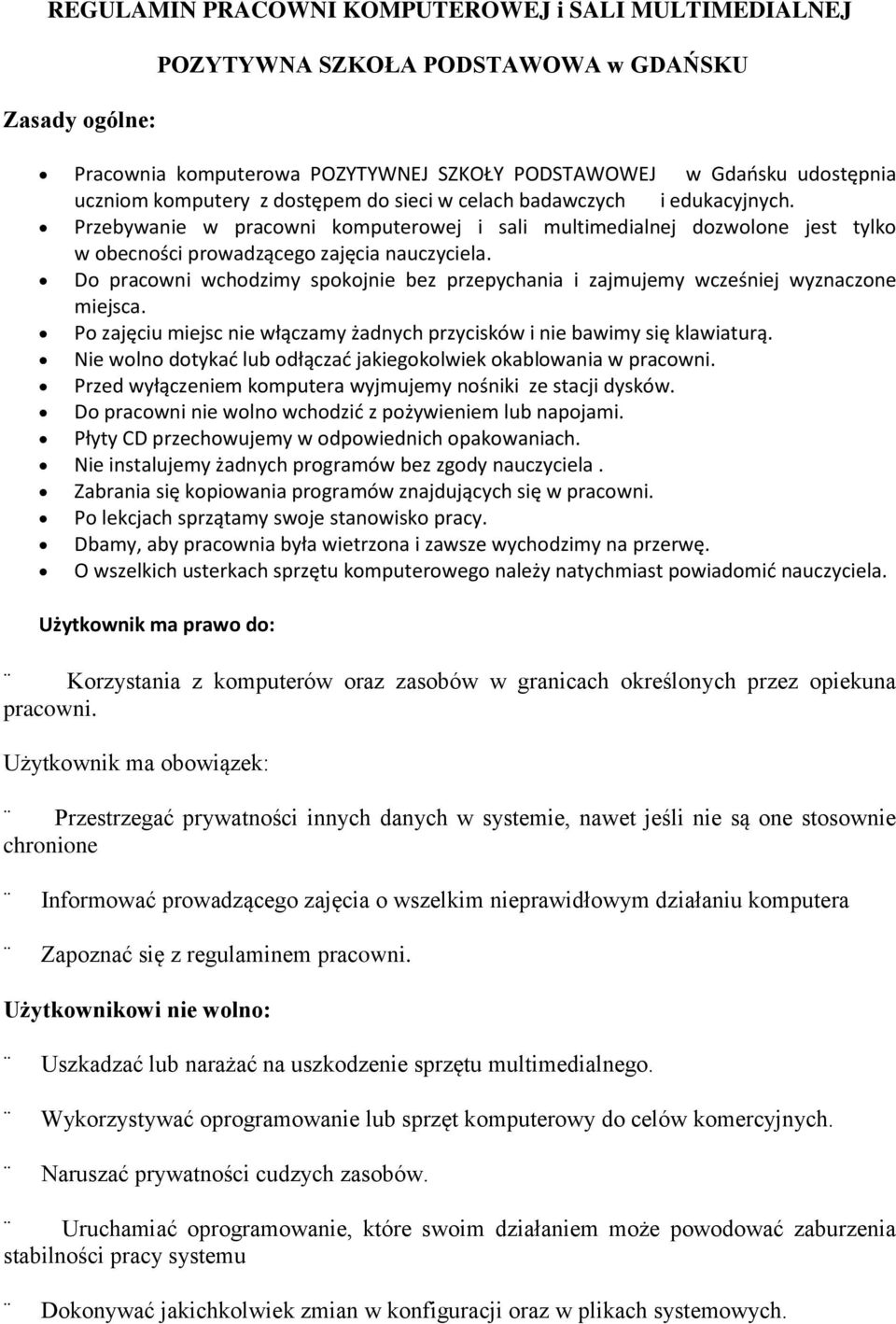 Do pracowni wchodzimy spokojnie bez przepychania i zajmujemy wcześniej wyznaczone miejsca. Po zajęciu miejsc nie włączamy żadnych przycisków i nie bawimy się klawiaturą.